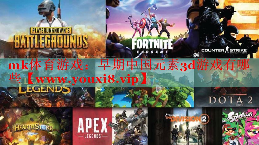 mk體育游戲：早期中國元素3d游戲有哪些