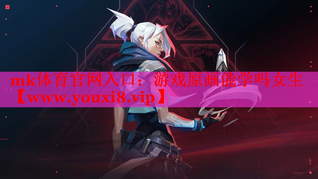 mk體育官網(wǎng)入口：游戲原畫能學(xué)嗎女生