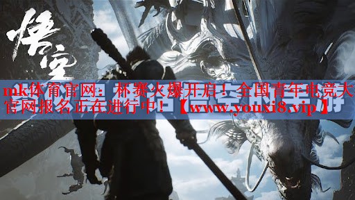 mk體育官網：杯賽火爆開啟！全國青年電競大賽官網報名正在進行中！