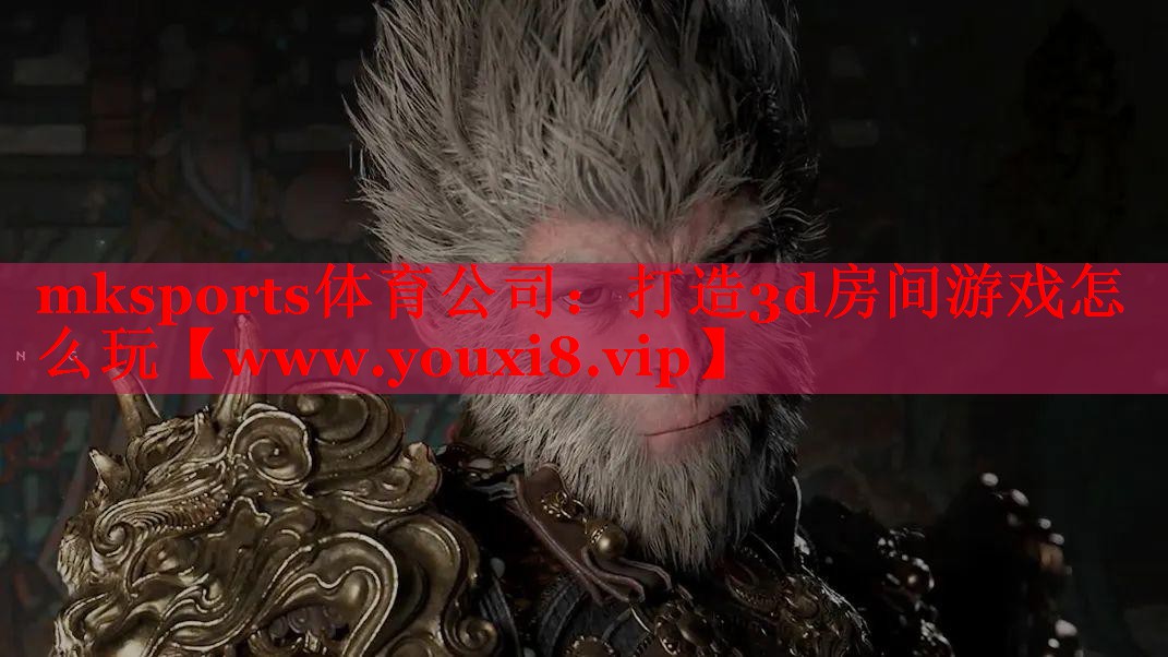 mksports體育公司：打造3d房間游戲怎么玩