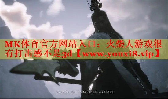 MK體育官方網站入口：火柴人游戲很有打擊感不是3d