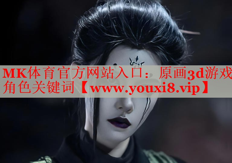 MK體育官方網(wǎng)站入口：原畫(huà)3d游戲角色關(guān)鍵詞