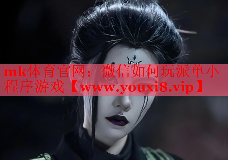 mk體育官網(wǎng)：微信如何玩派單小程序游戲