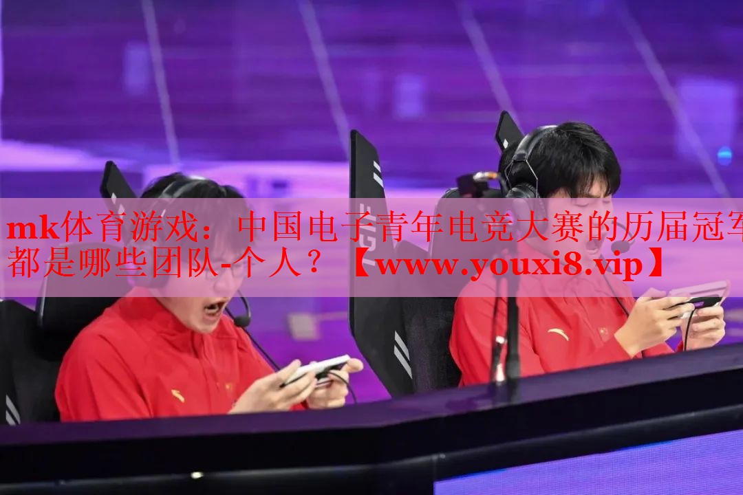 mk體育游戲：中國(guó)電子青年電競(jìng)大賽的歷屆冠軍都是哪些團(tuán)隊(duì)-個(gè)人？