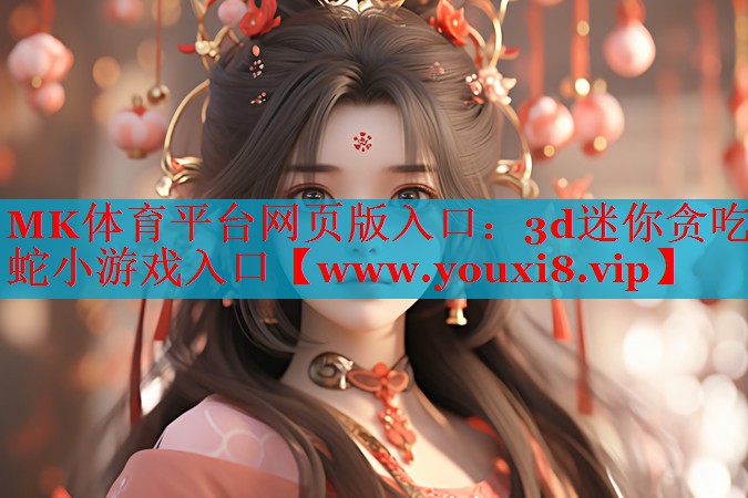 MK體育平臺網(wǎng)頁版入口：3d迷你貪吃蛇小游戲入口