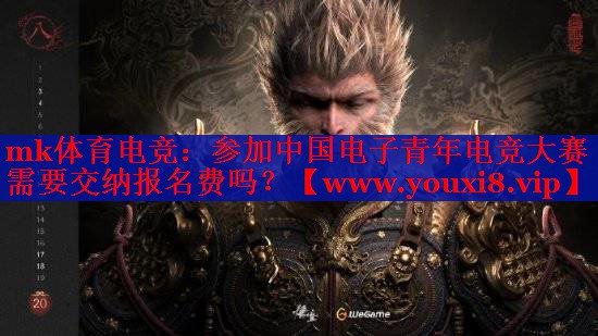 mk體育電競：參加中國電子青年電競大賽需要交納報(bào)名費(fèi)嗎？