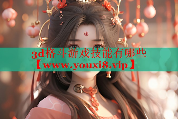 3d格斗游戲技能有哪些