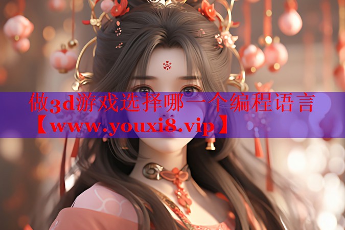 做3d游戲選擇哪一個(gè)編程語(yǔ)言